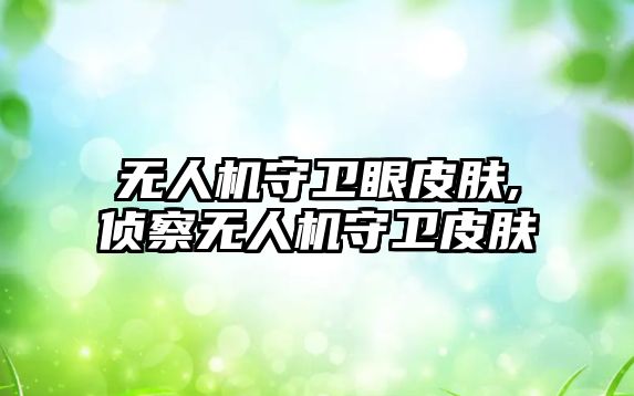 無(wú)人機(jī)守衛(wèi)眼皮膚,偵察無(wú)人機(jī)守衛(wèi)皮膚